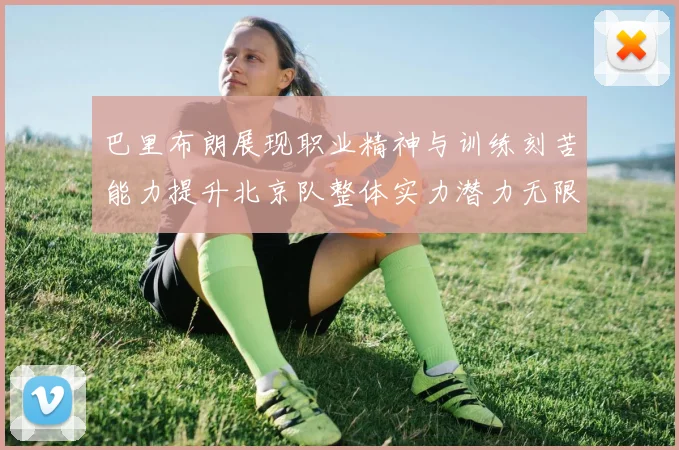 巴里布朗展现职业精神与训练刻苦能力提升北京队整体实力潜力无限