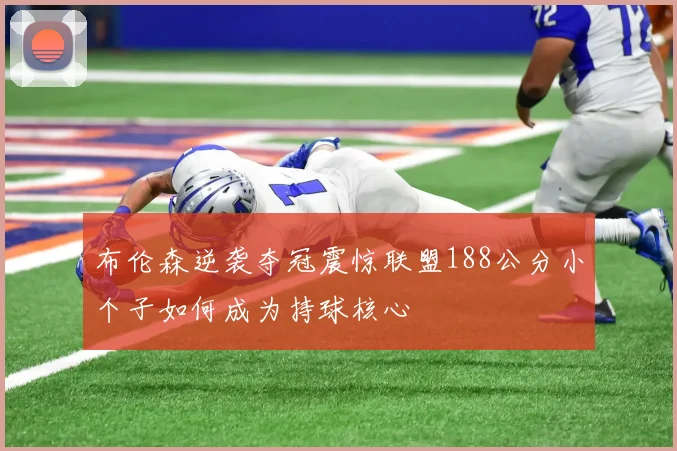 布伦森逆袭夺冠震惊联盟188公分小个子如何成为持球核心